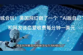 美国网红做了一个“AI版自己”和网友谈恋爱收费每分钟一美元视频封面