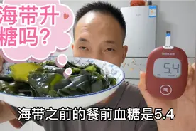 海带升糖吗？糖人吃190克海带，吃前血糖5.4，看吃后血糖多少？视频封面
