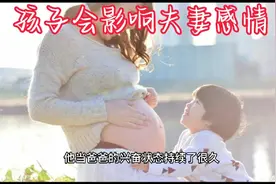 孩子会影响夫妻的感情 孩子是夫妻之间爱的结晶视频封面