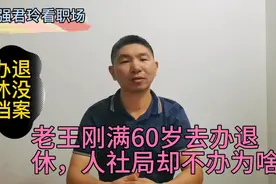 老王刚满60岁去办退休，人社局却不给办理，这究竟是什么原因呢？视频封面