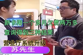 新买手机卡欠费两万多，营业厅说系统更新，查询结果让人大跌视频封面