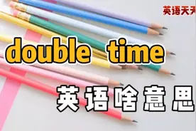 英语“double time”，可不是“两倍时间”，真正意思让你乐坏了视频封面