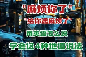 每日英语 "麻烦你了""给你添麻烦了"用英语怎么说 4种地道说法视频封面
