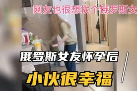 俄罗斯女友怀孕后，觉得小伙很幸福，网友都想去找一个俄罗斯女友视频封面