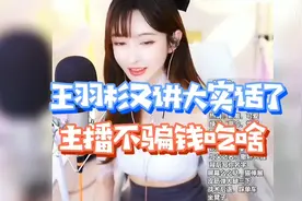 王羽杉:主播不骗钱“吃啥”，直言钱到位啥都行视频封面