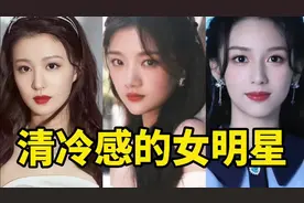盘点娱乐圈三位自带清冷感女星：第一位被称为小刘亦菲，你知道吗视频封面