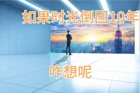 如果回到10年前，你该如何选择。精彩人生不容错过视频封面