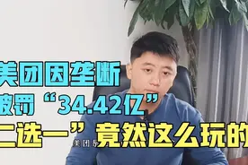 美团被罚34亿，“二选一”竟然是这么玩的？国家出手，众商家所归视频封面