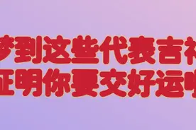 你做梦梦到这些代表着吉祥，证明你马上要交好运啦视频封面