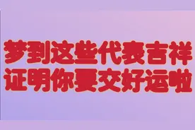 你做梦梦到这些代表着吉祥，证明你马上要交好运啦视频封面