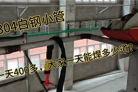 白钢304小管，一天400多。就视频中的位置，大家一天能焊多少口？
