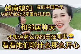 越南媳妇嫁江西和邻居聊天火热得知老公家里也有好多田。视频封面