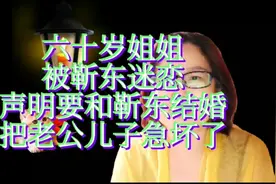 六十岁姐姐被靳东迷恋，声明要和靳东结婚，急得她老公和儿子不行视频封面