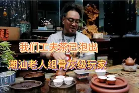 我们工夫茶已泡出潮汕老人组骨灰级玩家。弟啊，来给阿兄请杯茶视频封面