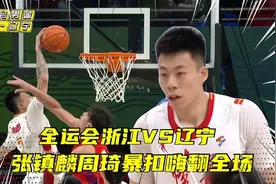 全运会男篮浙江VS辽宁！浙江强势开局，周琦张镇麟暴扣嗨翻全场视频封面