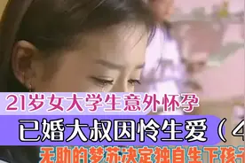 21岁女大学生意外怀孕，独自医院生子，已婚大叔因怜生爱（4）视频封面