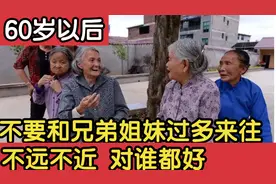 60岁后，不管多重视亲情，和兄弟姐妹不过多来往，以免关系交恶！视频封面