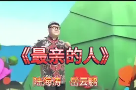 如果岳云鹏～陆海涛同台唱《最亲的人》你认为谁唱的好视频封面