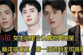15位女生心里公认最帅男明星，杨洋排第五，第一位帅到无可挑剔！视频封面