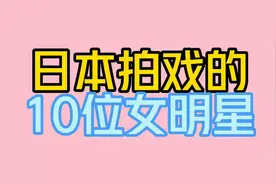 日本拍戏的10位女明星，你研究过那一位。视频封面