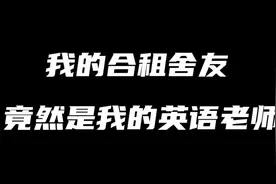 我的合租舍友，竟然是我的英语老师！视频封面