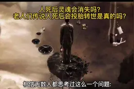 人死后灵魂会消失吗？老人们传说人死后会投胎转世是真的吗？视频封面