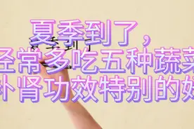 夏季到了，经常多吃五种蔬菜，补肾功效特别好，看看都有那些。视频封面