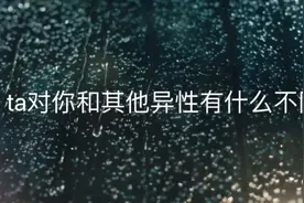 ta对你和其他异性有什么不同？视频封面