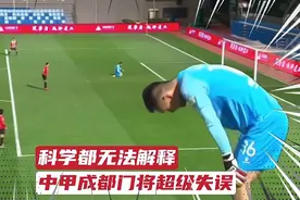 真的是超级尴尬！中甲联赛成都门将超级乌龙，连科学都无法解释！视频封面
