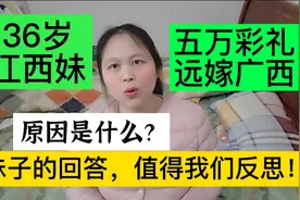 36岁江西妹五万彩礼远嫁广西，原因是什么？她的回答值得我们反思视频封面