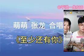萌萌、张龙合唱一曲《至少还有你》，请欣赏20210602视频封面