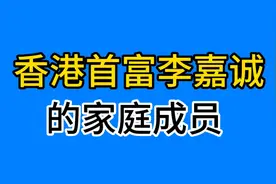 香港首富李嘉诚的家庭成员，二儿媳生育3子至今未进门视频封面