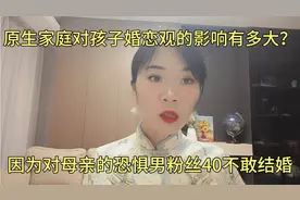原生家庭对孩子婚恋观的影响有多大？因为对母亲的恐惧40岁不结婚视频封面