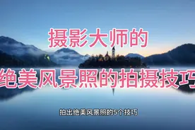 摄影大师的绝美风景照的拍摄技巧视频封面