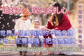 远嫁女人的撕心裂肺和无奈，女孩的一生的命运父母该如何能帮孩子视频封面