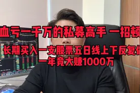 私募高手长期买入一支标的，五日线上下反复做T、一年竟然大赚视频封面