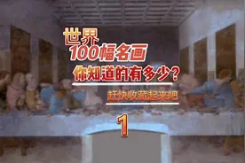 世界100幅名画。你认识多少？快来看看吧，收藏宝藏图片视频封面