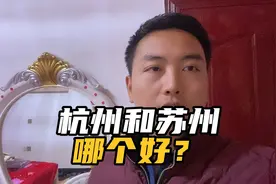 杭州和苏州哪个好？曾去过两地的小伙子说了句实话！大家认同吗