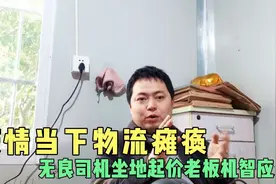 江苏某县物流瘫痪，司机言而无信坐地起价，老板:我能惯着他吗？视频封面