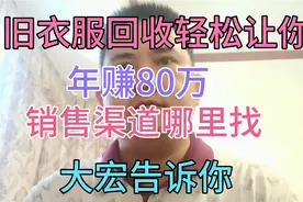 旧衣服回收让你年赚80万，销售渠道哪里找？大宏告诉你视频封面