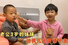 老公3岁的妹妹一大早就忙不停，给我儿子穿裤子没穿上，差点动手视频封面