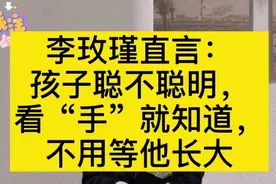 李玫瑾老师直言：孩子聪不聪明，看“手”就知道，不用等他长大视频封面