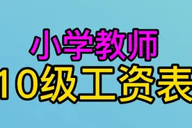 小学教师10级工资表，你知道是多少吗？快来看看吧视频封面