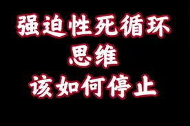 【心态】强迫性死循环的思维如何停止？老想一件事停不下来咋办？视频封面