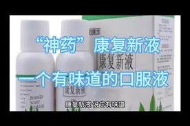 康复新液，一个有“味道”的口服液，内服可用于胃溃疡、口腔溃疡视频封面