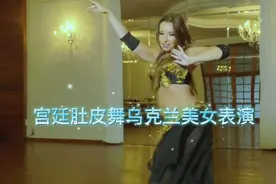 宫廷肚皮舞表演～乌克兰舞者惊艳出场，视频封面