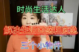 时尚生活达人，分享三个小物件，解决生活困惑，出门应急尴尬视频封面