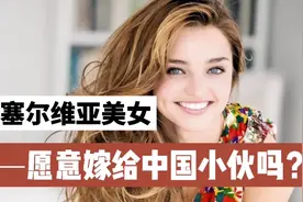 塞尔维亚美女愿意嫁给中国小伙吗？没想到中国小伙这么受欢迎呢视频封面