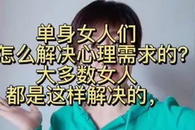 单身女人们，是怎么解决心理需求的？大多数女人都是这样解决的！视频封面