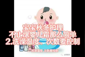 宝宝秋冬护理，不止涂婴儿霜那么简单
2.洗澡温度、次数要控制视频封面